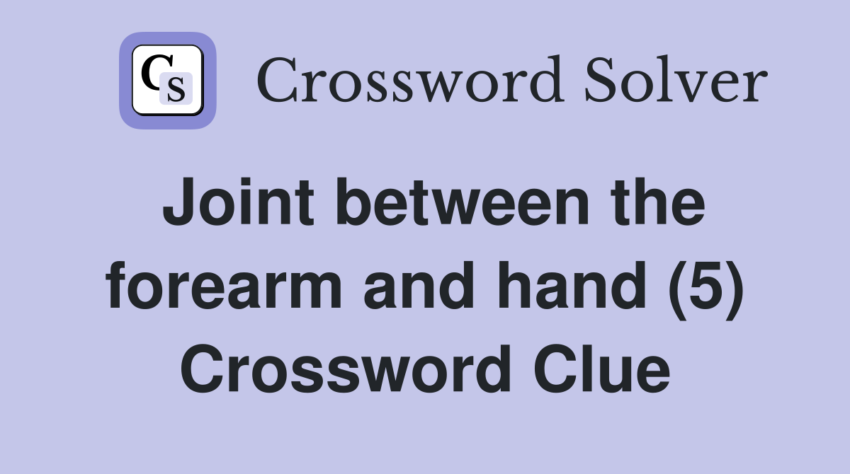 Joint between the forearm and hand (5) Crossword Clue Answers